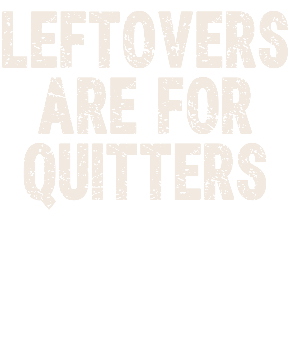 Leftovers Are For Quitters